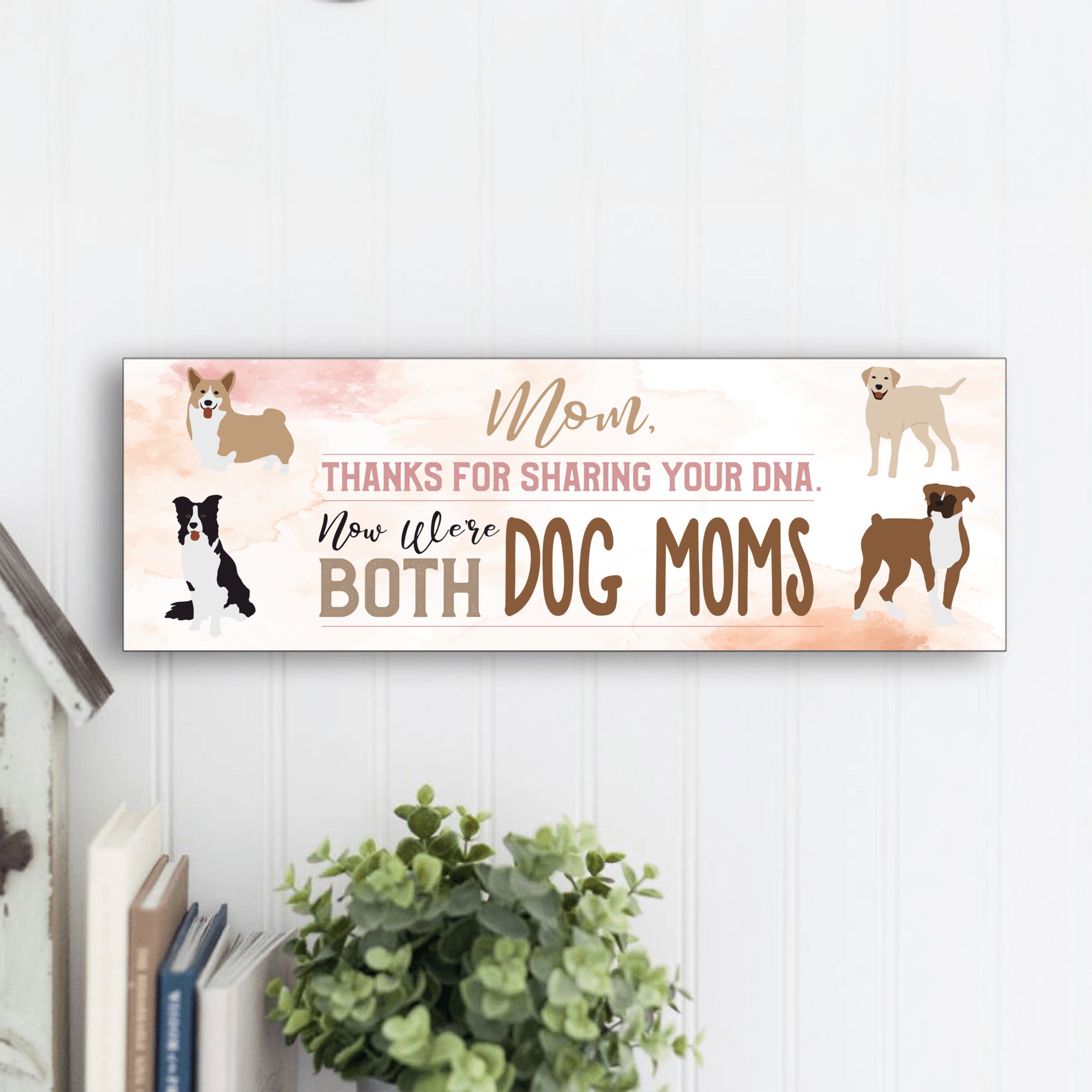 Mom Now We're Both Dog Moms Sign UV Printed MDF Sign